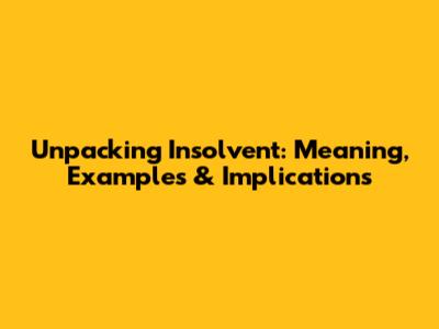 Unpacking 'Insolvent': Meaning, Examples & Implications