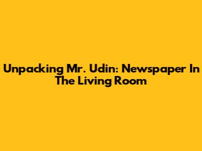Unpacking 'Mr. Udin': Newspaper In The Living Room