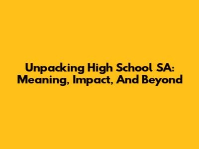 Unpacking High School 'SA': Meaning, Impact, And Beyond