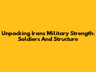 Unpacking Iran's Military Strength: Soldiers And Structure
