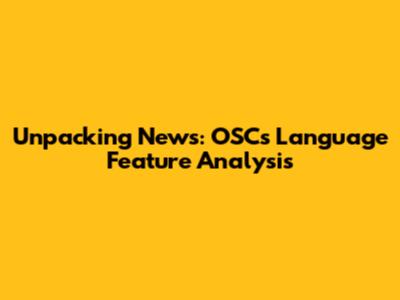 Unpacking News: OSC's Language Feature Analysis