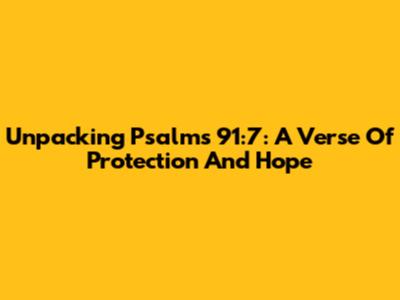 Unpacking Psalms 91:7: A Verse Of Protection And Hope