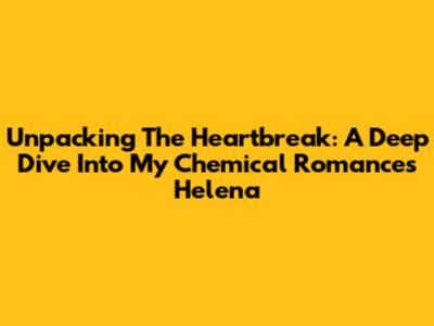 Unpacking The Heartbreak: A Deep Dive Into My Chemical Romance's Helena