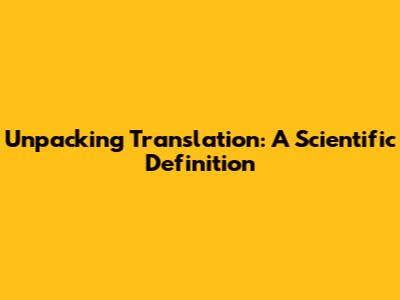 Unpacking Translation: A Scientific Definition