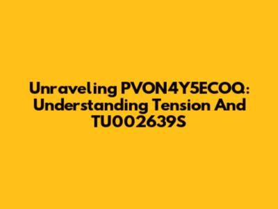 Unraveling PVON4Y5ECOQ: Understanding Tension And TU002639S