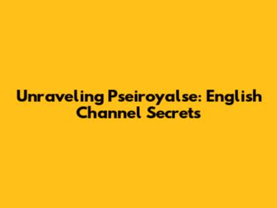 Unraveling Pseiroyalse: English Channel Secrets