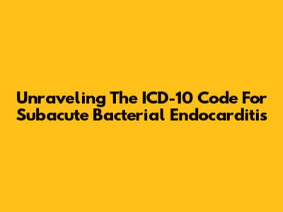 Unraveling The ICD-10 Code For Subacute Bacterial Endocarditis