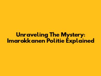 Unraveling The Mystery: Imarokkanen Politie Explained