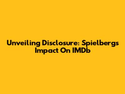 Unveiling 'Disclosure': Spielberg's Impact On IMDb