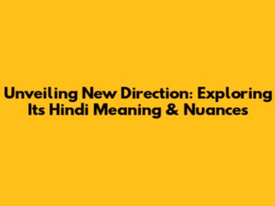 Unveiling 'New Direction': Exploring Its Hindi Meaning & Nuances
