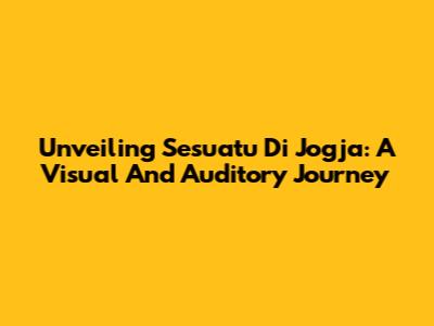 Unveiling 'Sesuatu Di Jogja': A Visual And Auditory Journey