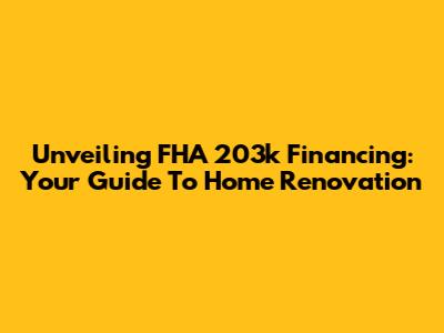 Unveiling FHA 203k Financing: Your Guide To Home Renovation