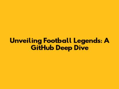 Unveiling Football Legends: A GitHub Deep Dive