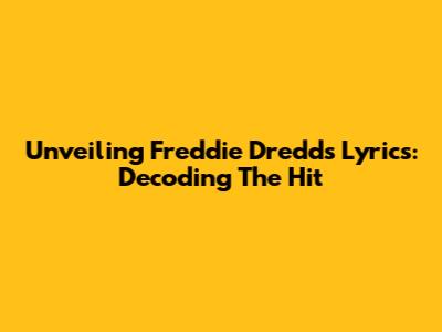 Unveiling Freddie Dredd's Lyrics: Decoding The Hit