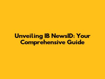 Unveiling IB NewsID: Your Comprehensive Guide