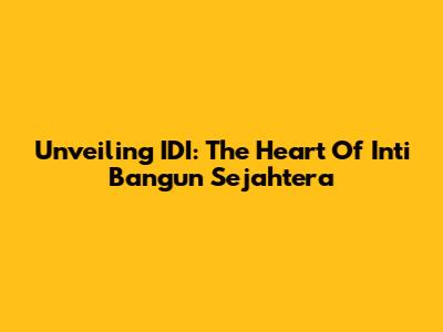 Unveiling IDI: The Heart Of Inti Bangun Sejahtera