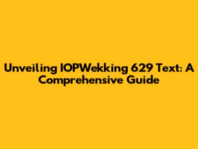 Unveiling IOPWekking 629 Text: A Comprehensive Guide