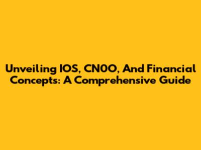 Unveiling IOS, CN0O, And Financial Concepts: A Comprehensive Guide