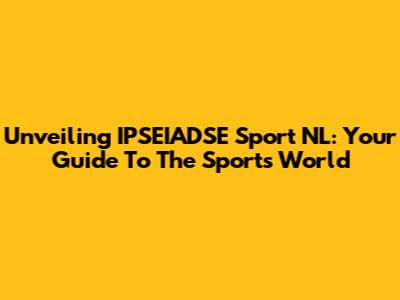 Unveiling IPSEIADSE Sport NL: Your Guide To The Sports World