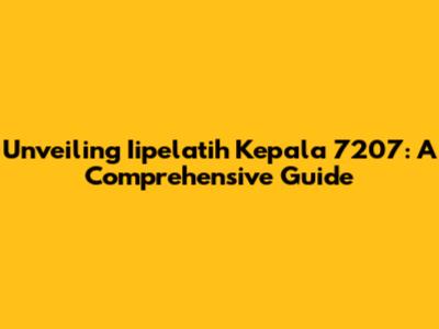 Unveiling Iipelatih Kepala 7207: A Comprehensive Guide