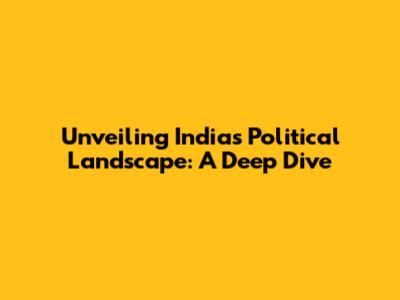 Unveiling India's Political Landscape: A Deep Dive