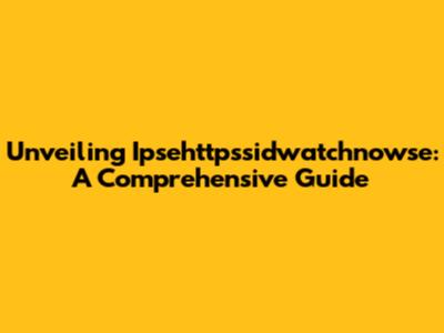 Unveiling Ipsehttpssidwatchnowse: A Comprehensive Guide