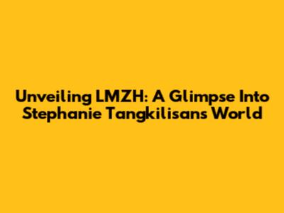 Unveiling LMZH: A Glimpse Into Stephanie Tangkilisan's World