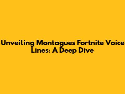 Unveiling Montague's Fortnite Voice Lines: A Deep Dive