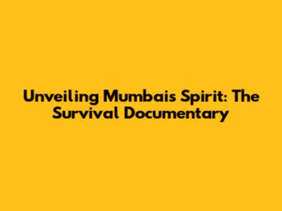 Unveiling Mumbai's Spirit: The Survival Documentary