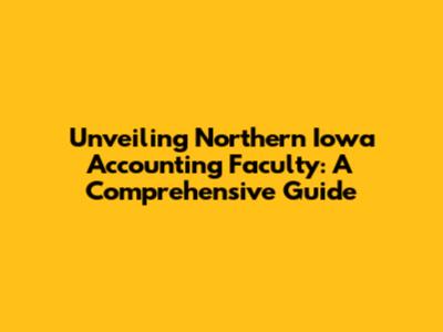 Unveiling Northern Iowa Accounting Faculty: A Comprehensive Guide