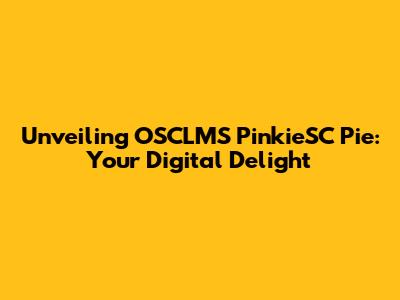Unveiling OSCLMS PinkieSC Pie: Your Digital Delight