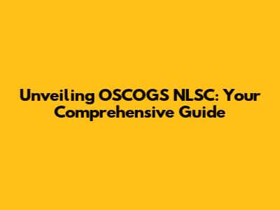 Unveiling OSCOGS NLSC: Your Comprehensive Guide