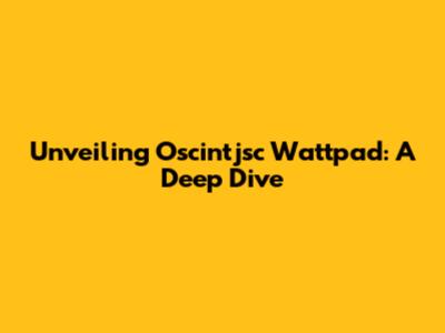 Unveiling Oscintjsc Wattpad: A Deep Dive