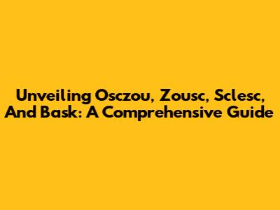 Unveiling Osczou, Zousc, Sclesc, And Bask: A Comprehensive Guide
