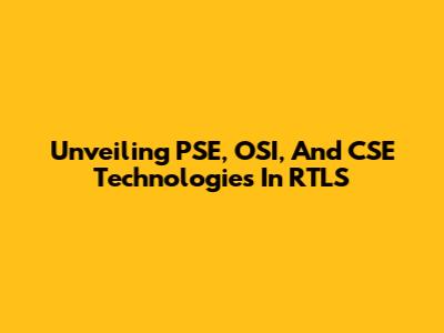 Unveiling PSE, OSI, And CSE Technologies In RTLS