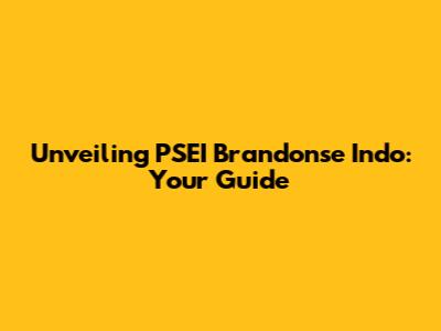 Unveiling PSEI Brandonse Indo: Your Guide