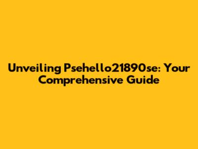 Unveiling Psehello21890se: Your Comprehensive Guide