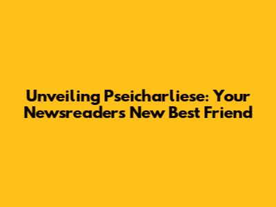 Unveiling Pseicharliese: Your Newsreader's New Best Friend