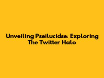Unveiling Pseilucidse: Exploring The Twitter Halo