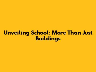Unveiling School: More Than Just Buildings