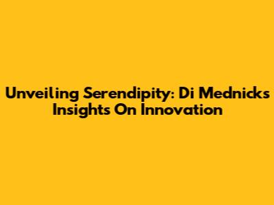 Unveiling Serendipity: Di Mednick's Insights On Innovation