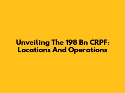Unveiling The 198 Bn CRPF: Locations And Operations