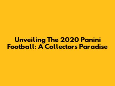 Unveiling The 2020 Panini Football: A Collector's Paradise