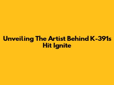 Unveiling The Artist Behind K-391's Hit 'Ignite'