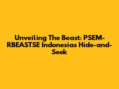Unveiling The Beast: PSEM-RBEASTSE Indonesia's Hide-and-Seek