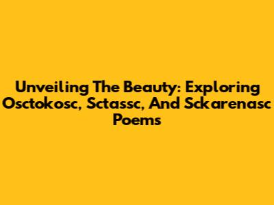 Unveiling The Beauty: Exploring Osctokosc, Sctassc, And Sckarenasc Poems