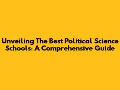 Unveiling The Best Political Science Schools: A Comprehensive Guide