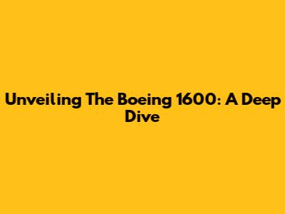 Unveiling The Boeing 1600: A Deep Dive