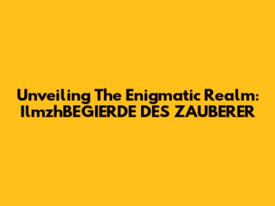 Unveiling The Enigmatic Realm: IlmzhBEGIERDE DES ZAUBERER