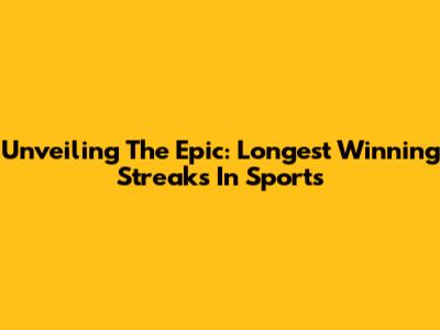 Unveiling The Epic: Longest Winning Streaks In Sports